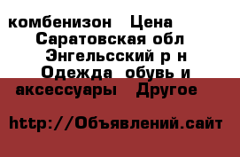 комбенизон › Цена ­ 600 - Саратовская обл., Энгельсский р-н Одежда, обувь и аксессуары » Другое   